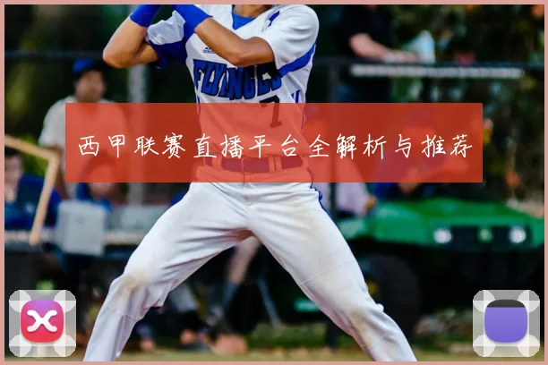 西甲联赛直播平台全解析与推荐