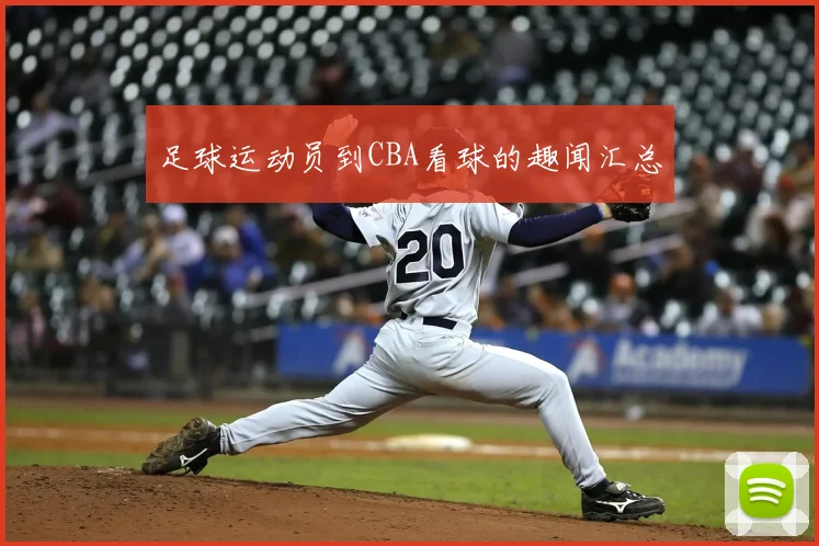 足球运动员到CBA看球的趣闻汇总